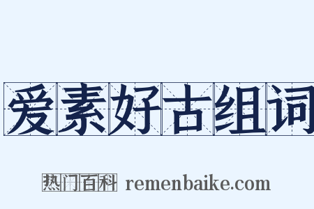 爱素好古组词是什么意思的图片